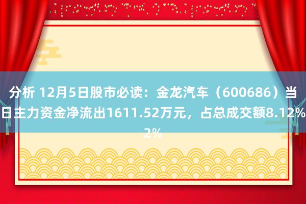 分析 12月5日股市必读：金龙汽车（600686）当日主力资金净流出1611.52万元，占总成交额8.12%