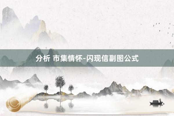 分析 市集情怀-闪现信副图公式