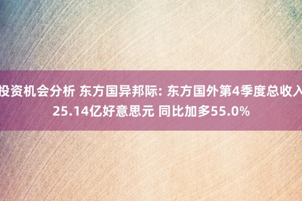 投资机会分析 东方国异邦际: 东方国外第4季度总收入25.14亿好意思元 同比加多55.0%