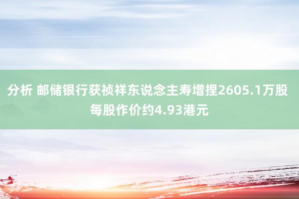 分析 邮储银行获祯祥东说念主寿增捏2605.1万股 每股作价约4.93港元